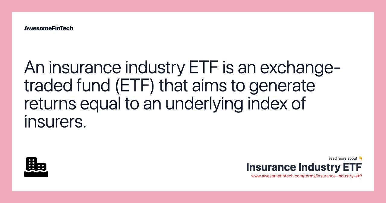 An insurance industry ETF is an exchange-traded fund (ETF) that aims to generate returns equal to an underlying index of insurers.