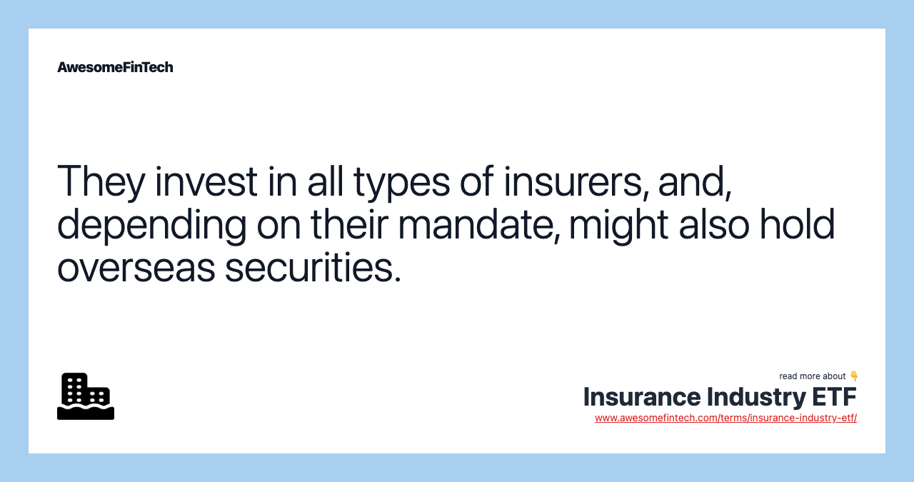 They invest in all types of insurers, and, depending on their mandate, might also hold overseas securities.