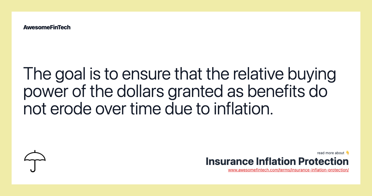 The goal is to ensure that the relative buying power of the dollars granted as benefits do not erode over time due to inflation.