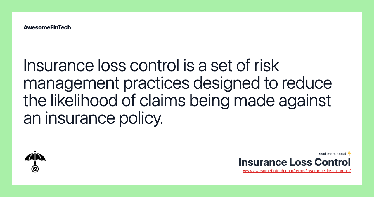 Insurance loss control is a set of risk management practices designed to reduce the likelihood of claims being made against an insurance policy.