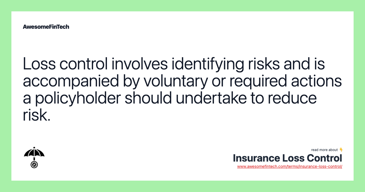 Loss control involves identifying risks and is accompanied by voluntary or required actions a policyholder should undertake to reduce risk.
