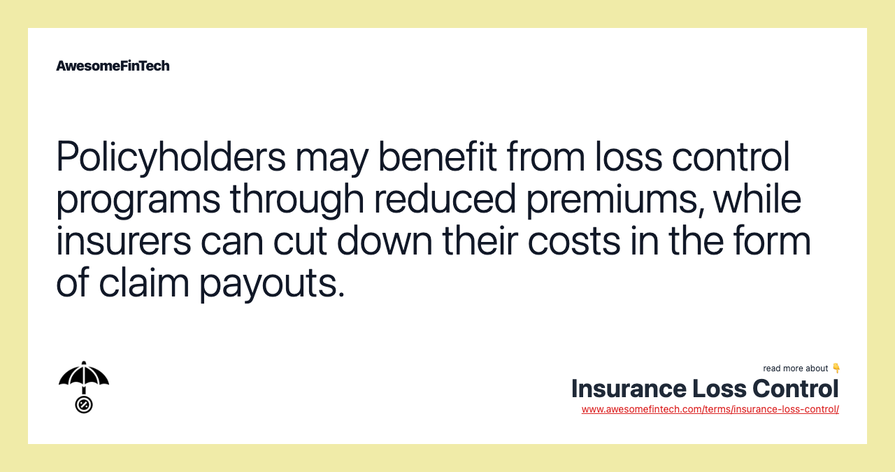 Policyholders may benefit from loss control programs through reduced premiums, while insurers can cut down their costs in the form of claim payouts.