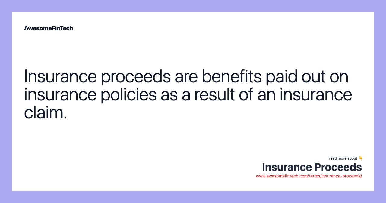 Insurance proceeds are benefits paid out on insurance policies as a result of an insurance claim.