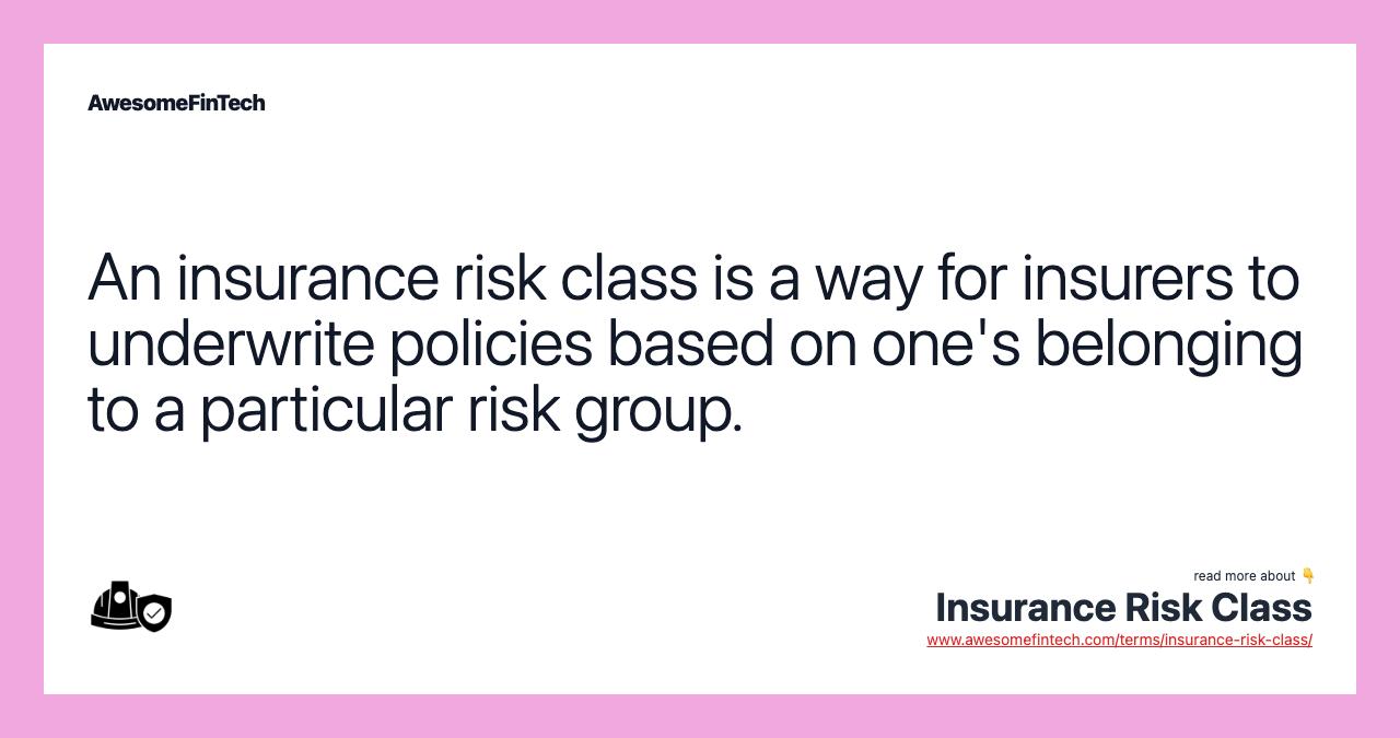 An insurance risk class is a way for insurers to underwrite policies based on one's belonging to a particular risk group.