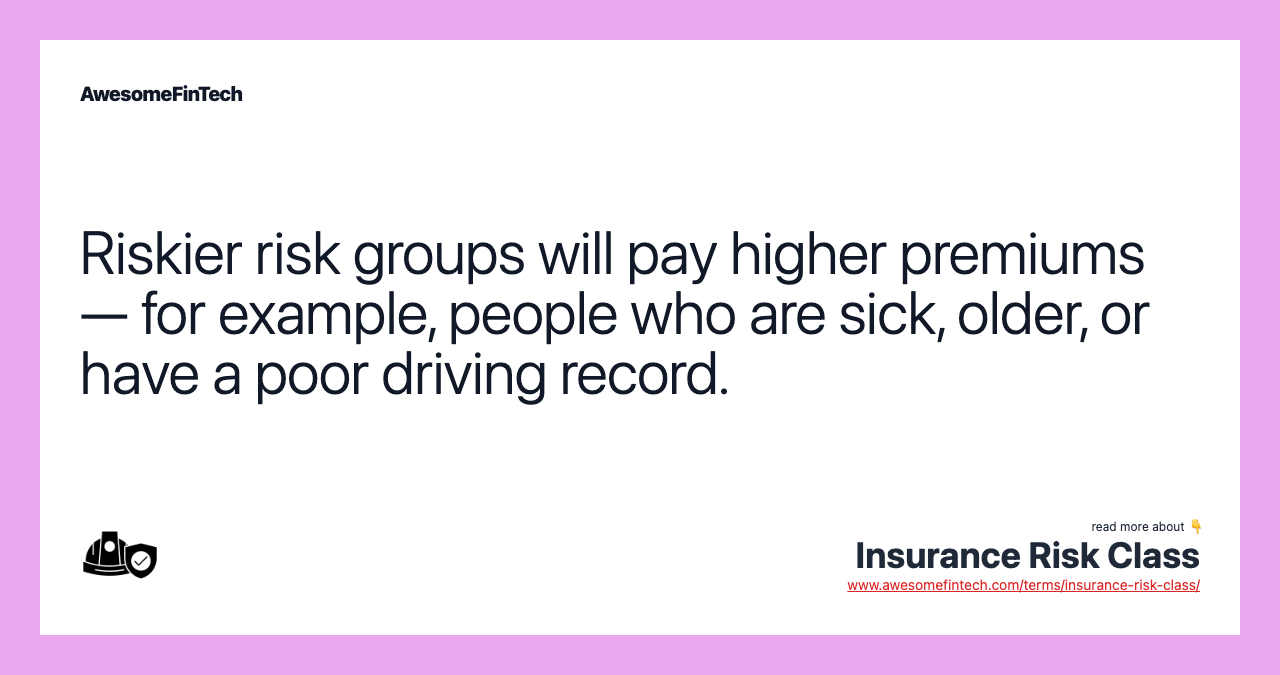 Riskier risk groups will pay higher premiums — for example, people who are sick, older, or have a poor driving record.