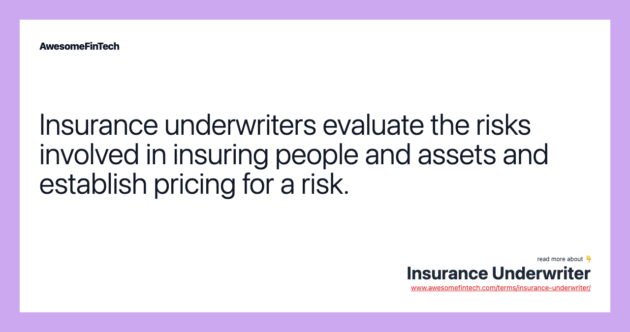 Insurance underwriters evaluate the risks involved in insuring people and assets and establish pricing for a risk.