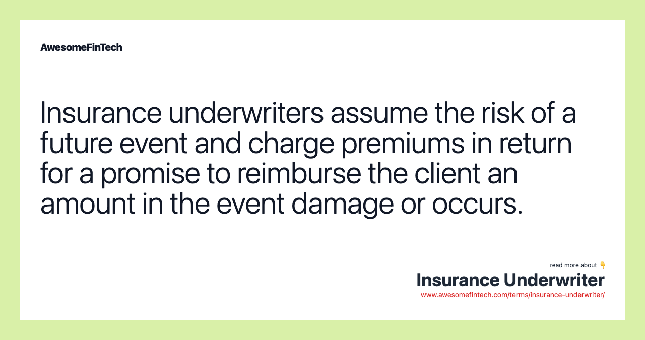 Insurance underwriters assume the risk of a future event and charge premiums in return for a promise to reimburse the client an amount in the event damage or occurs.