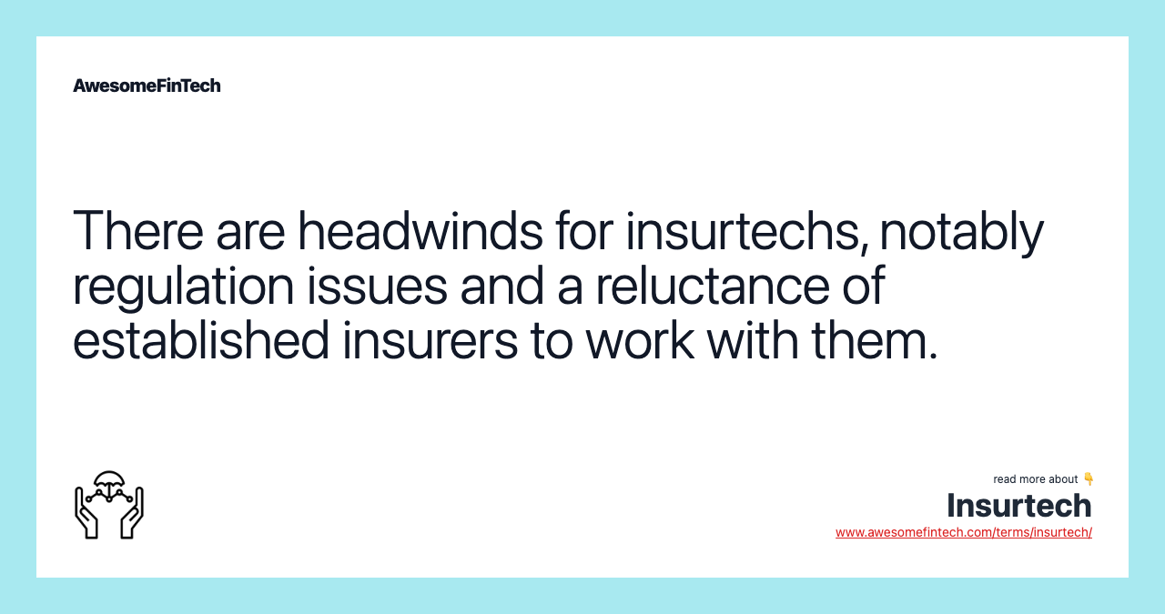 There are headwinds for insurtechs, notably regulation issues and a reluctance of established insurers to work with them.