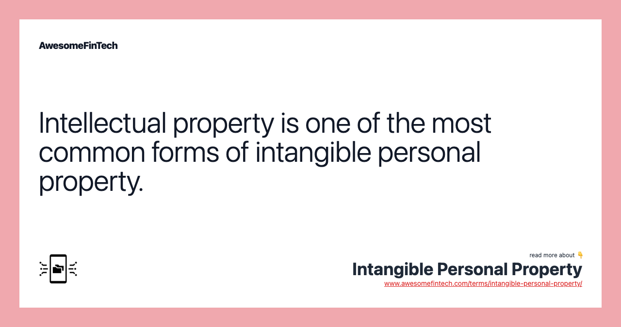 Intellectual property is one of the most common forms of intangible personal property.