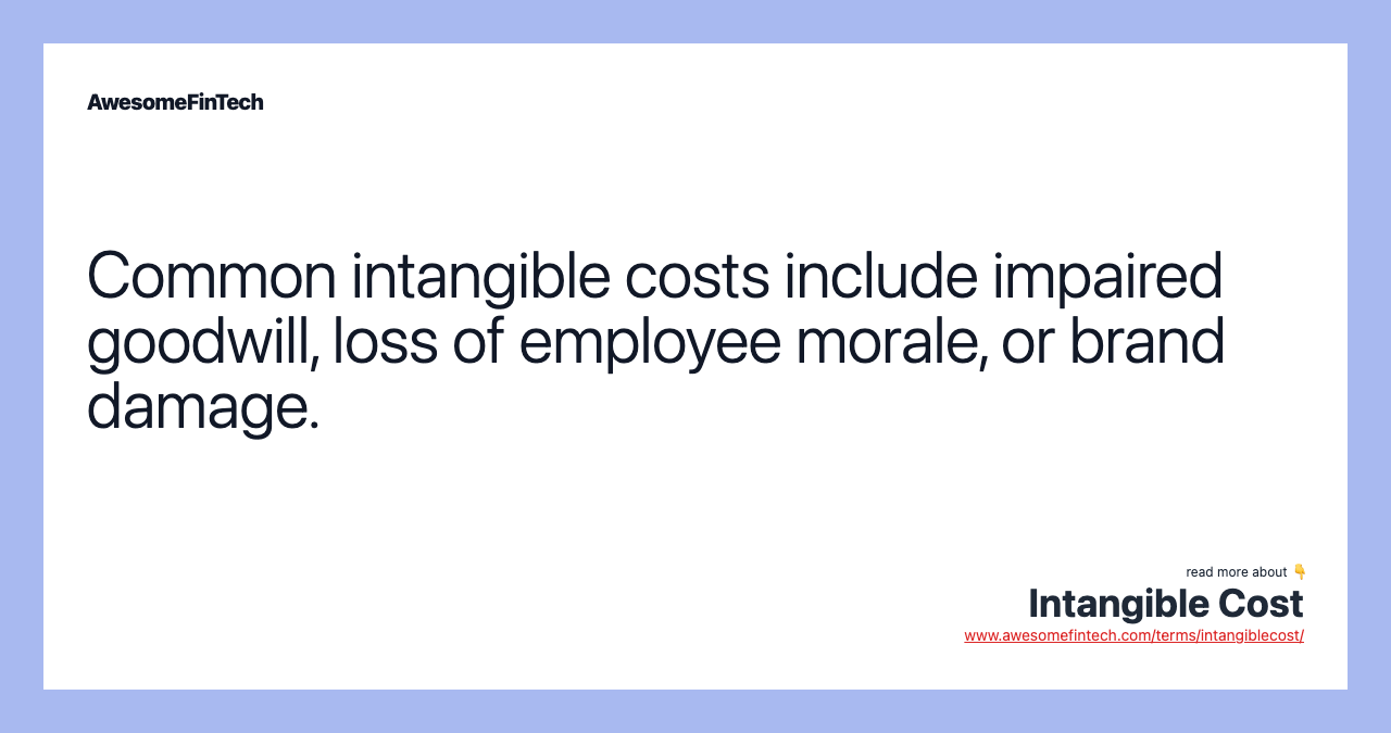 Common intangible costs include impaired goodwill, loss of employee morale, or brand damage.