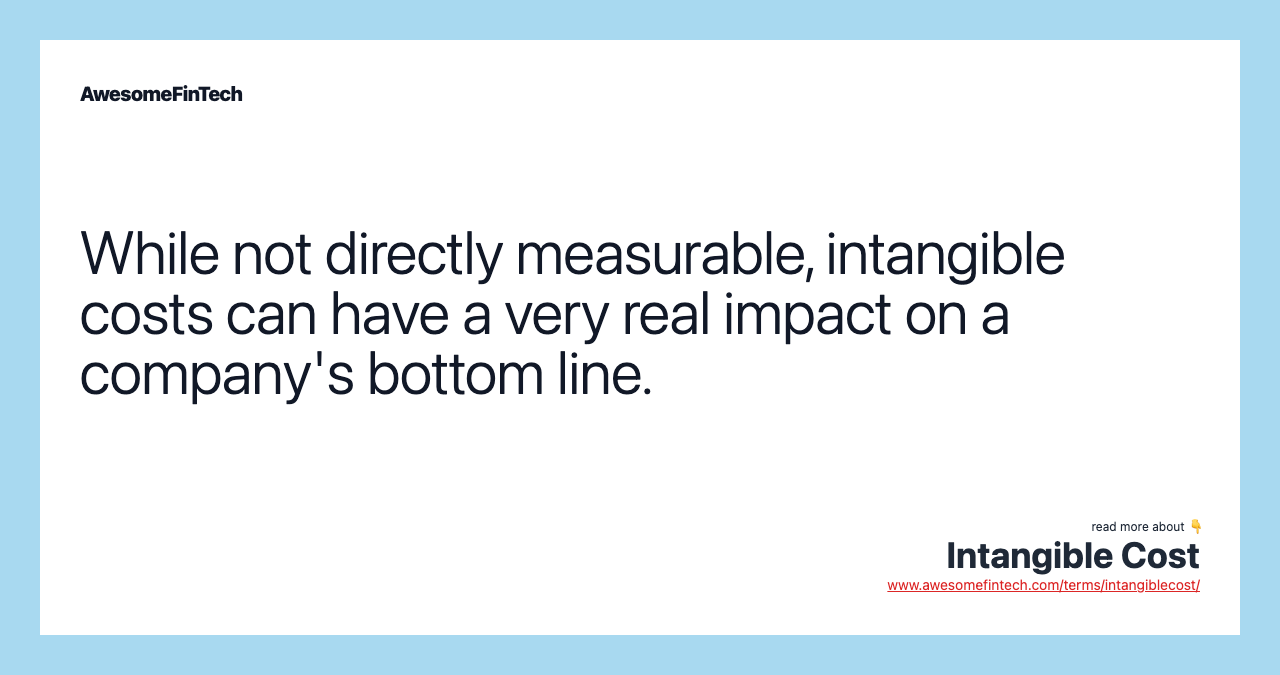 While not directly measurable, intangible costs can have a very real impact on a company's bottom line.