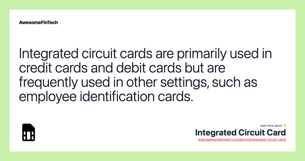 Integrated circuit cards are primarily used in credit cards and debit cards but are frequently used in other settings, such as employee identification cards.