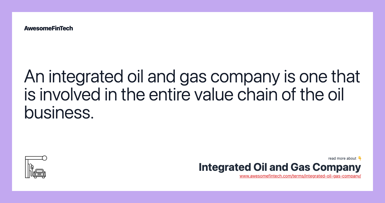 An integrated oil and gas company is one that is involved in the entire value chain of the oil business.