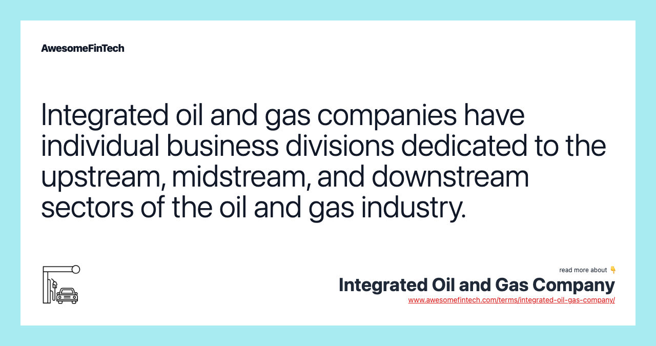 Integrated oil and gas companies have individual business divisions dedicated to the upstream, midstream, and downstream sectors of the oil and gas industry.