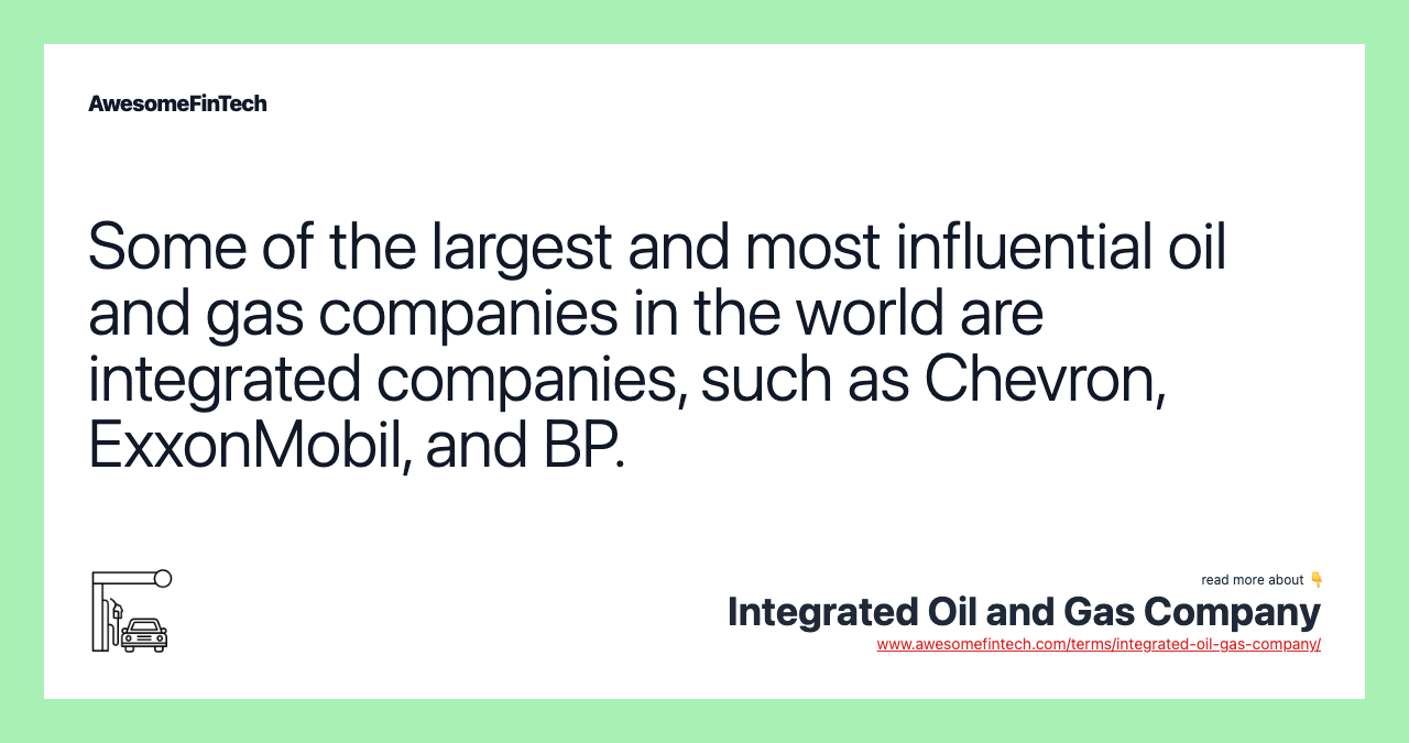 Some of the largest and most influential oil and gas companies in the world are integrated companies, such as Chevron, ExxonMobil, and BP.