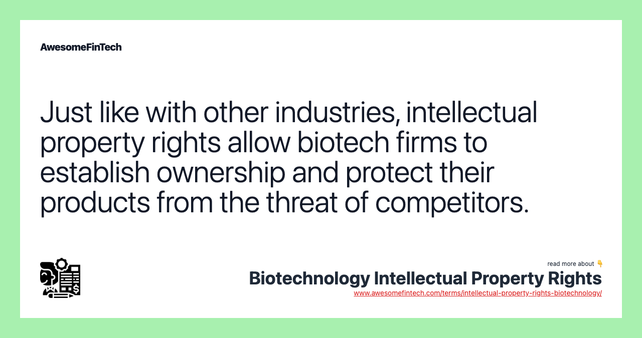 Just like with other industries, intellectual property rights allow biotech firms to establish ownership and protect their products from the threat of competitors.
