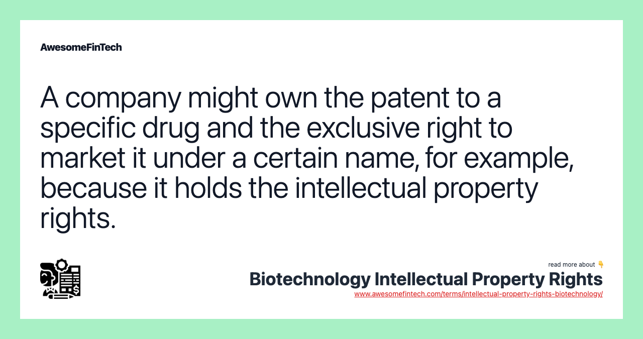A company might own the patent to a specific drug and the exclusive right to market it under a certain name, for example, because it holds the intellectual property rights.