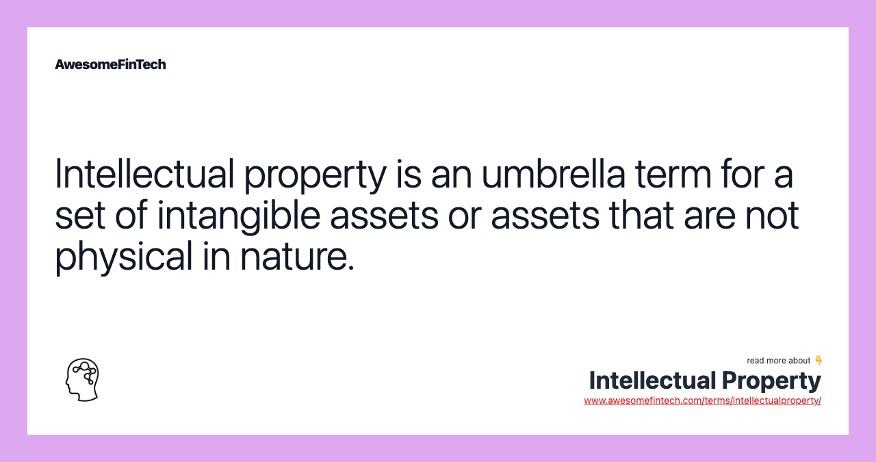 Intellectual property is an umbrella term for a set of intangible assets or assets that are not physical in nature.