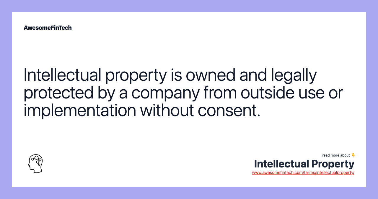 Intellectual property is owned and legally protected by a company from outside use or implementation without consent.