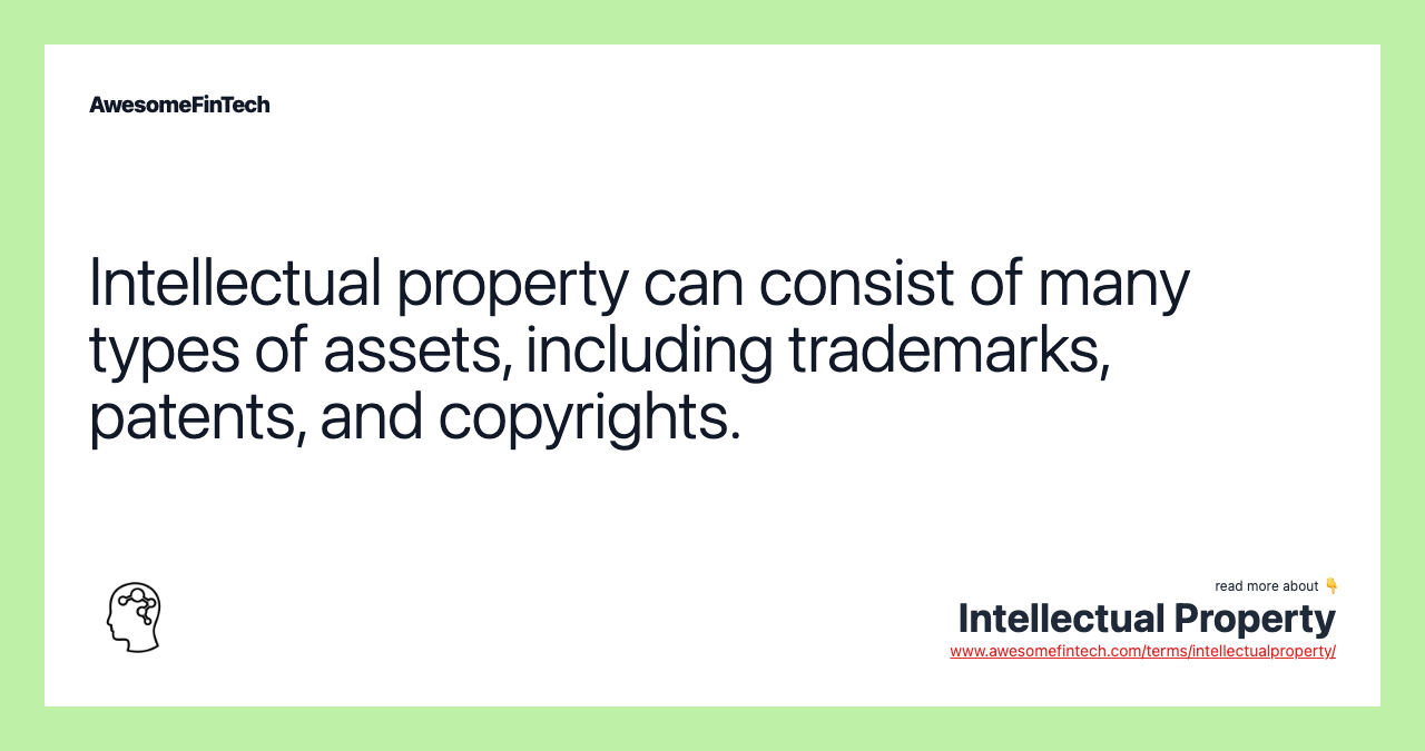 Intellectual property can consist of many types of assets, including trademarks, patents, and copyrights.