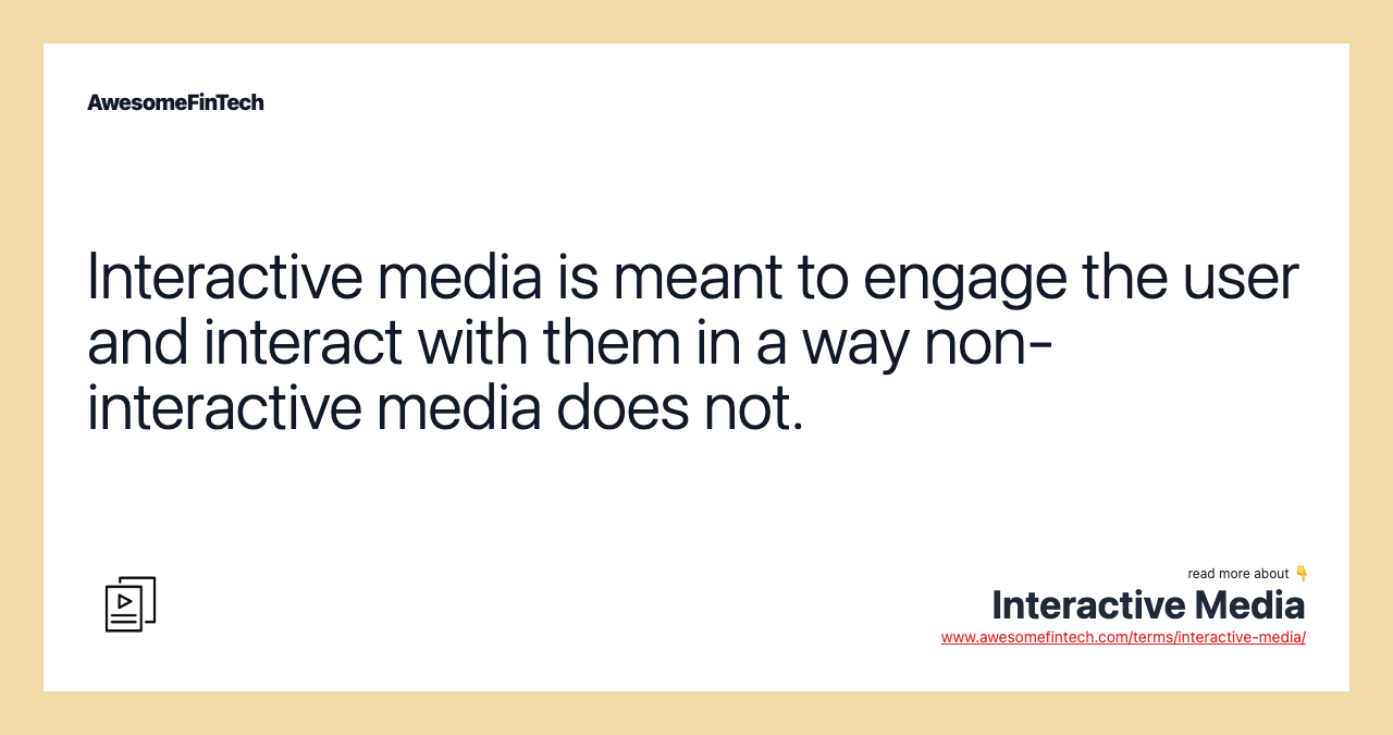 Interactive media is meant to engage the user and interact with them in a way non-interactive media does not.