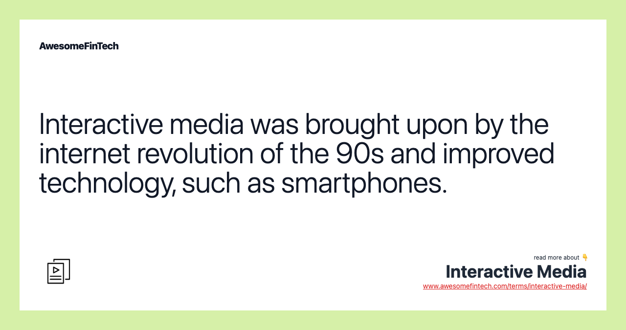 Interactive media was brought upon by the internet revolution of the 90s and improved technology, such as smartphones.