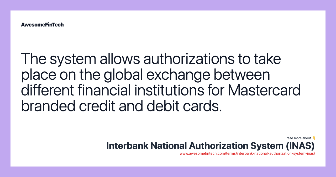 The system allows authorizations to take place on the global exchange between different financial institutions for Mastercard branded credit and debit cards.