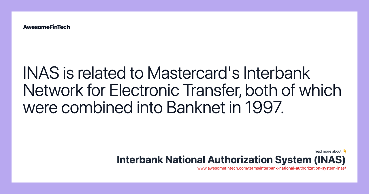 INAS is related to Mastercard's Interbank Network for Electronic Transfer, both of which were combined into Banknet in 1997.