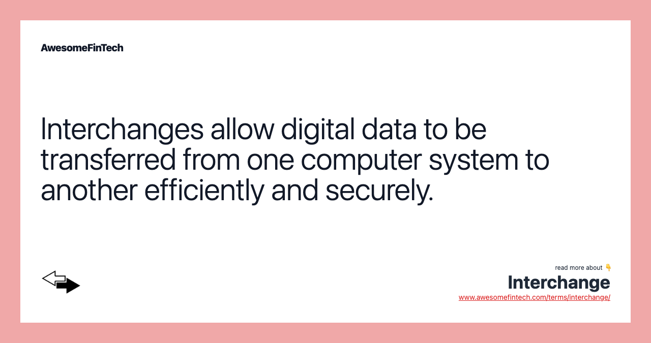 Interchanges allow digital data to be transferred from one computer system to another efficiently and securely.