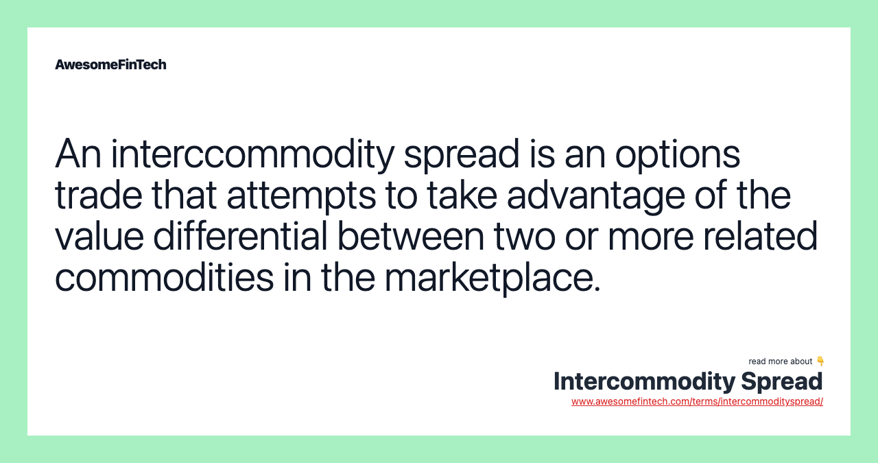 An interccommodity spread is an options trade that attempts to take advantage of the value differential between two or more related commodities in the marketplace.
