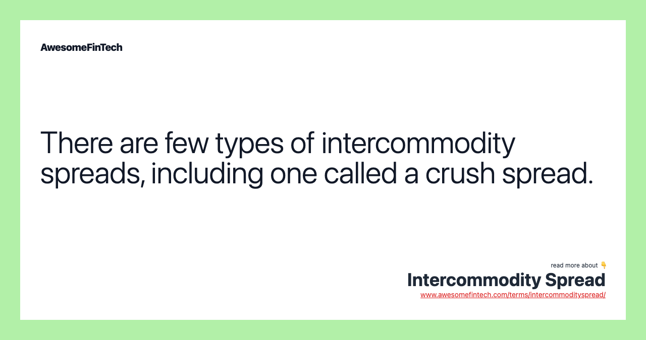 There are few types of intercommodity spreads, including one called a crush spread.