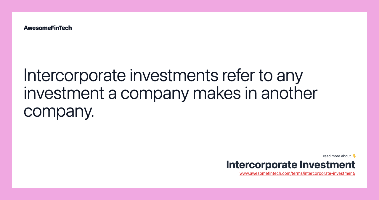 Intercorporate investments refer to any investment a company makes in another company.