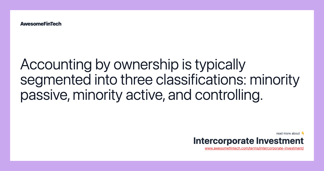 Accounting by ownership is typically segmented into three classifications: minority passive, minority active, and controlling.
