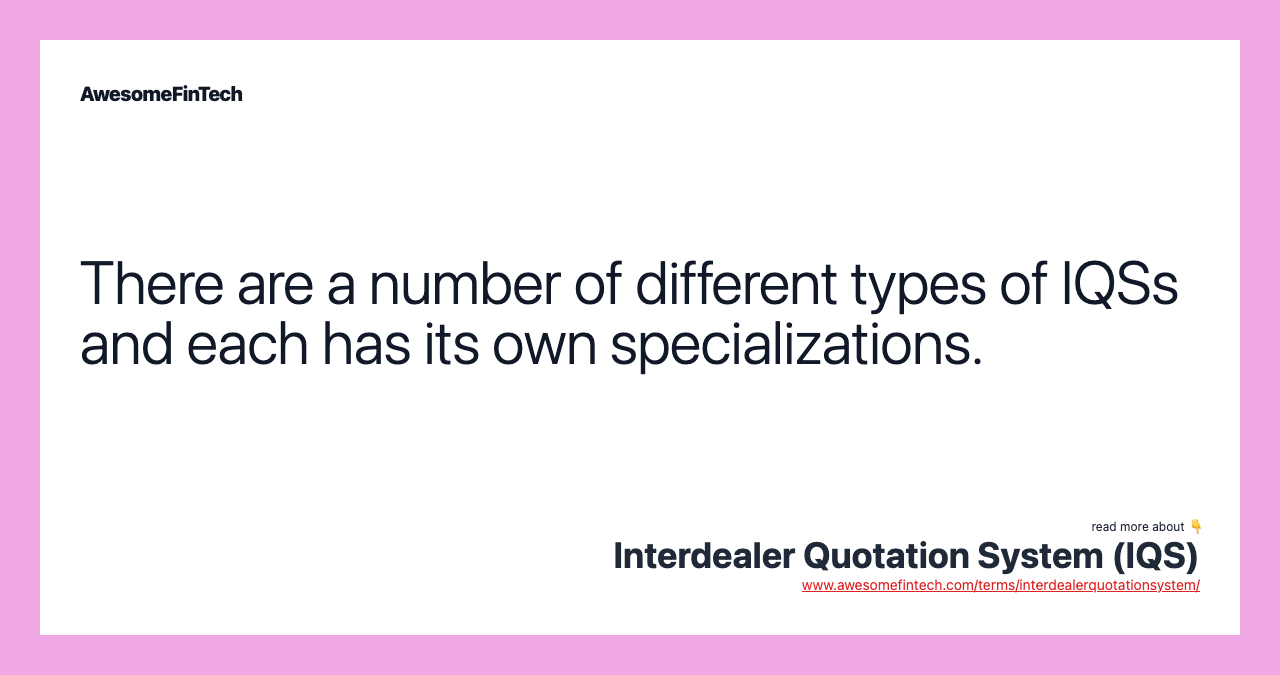 There are a number of different types of IQSs and each has its own specializations.