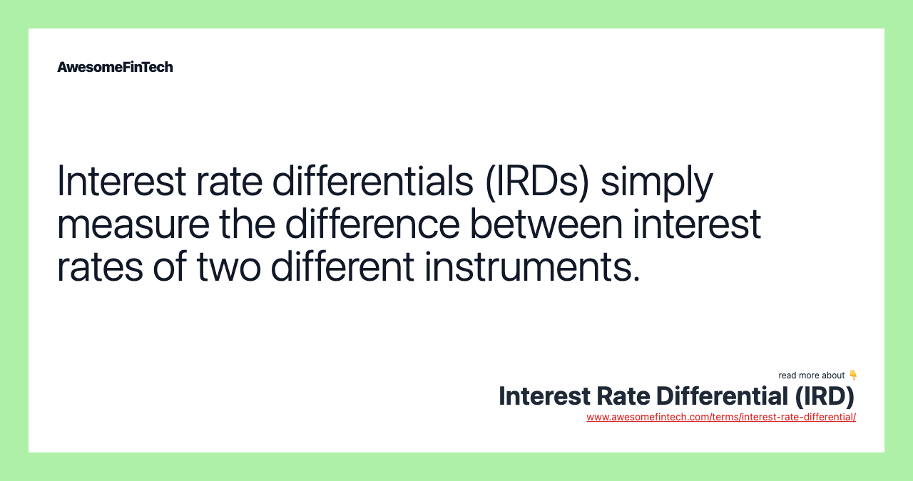 Interest rate differentials (IRDs) simply measure the difference between interest rates of two different instruments.