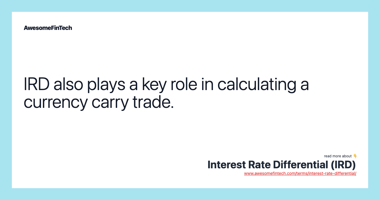 IRD also plays a key role in calculating a currency carry trade.