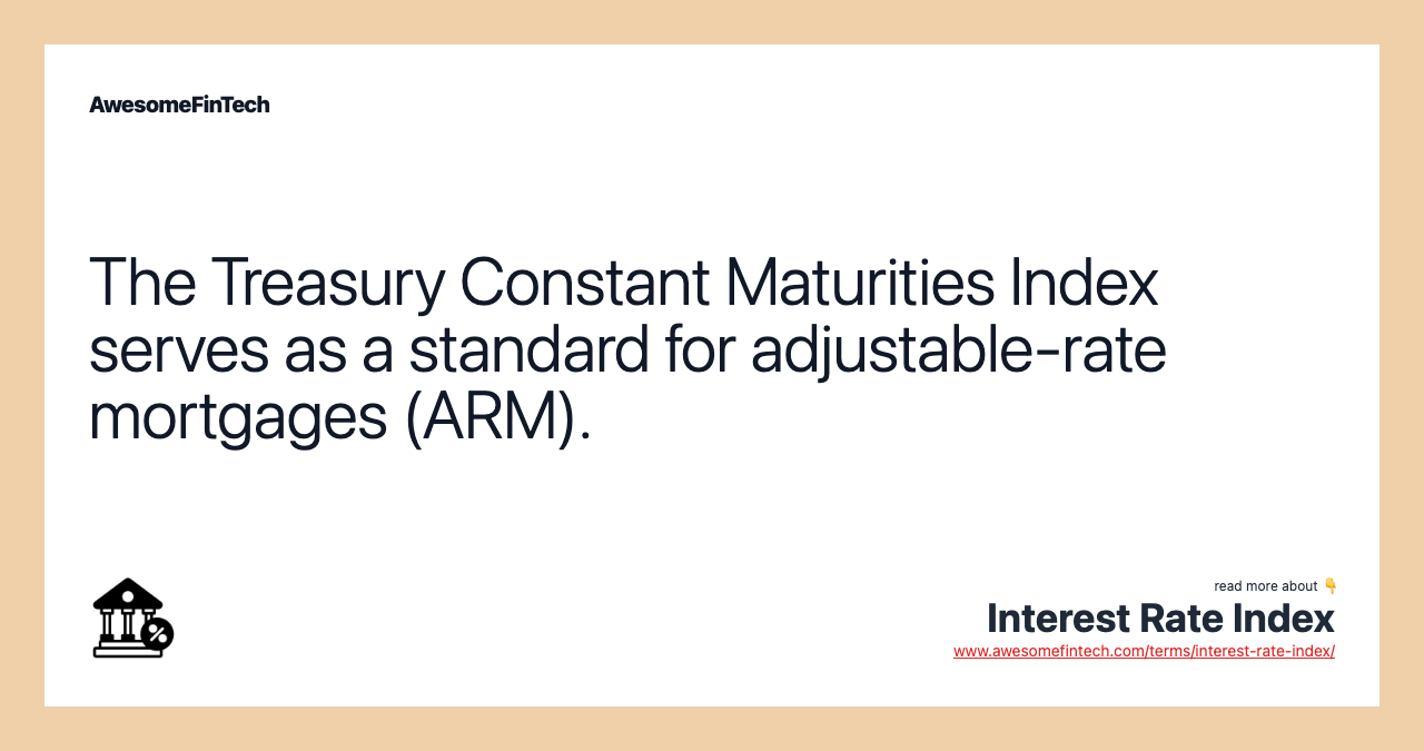 The Treasury Constant Maturities Index serves as a standard for adjustable-rate mortgages (ARM).
