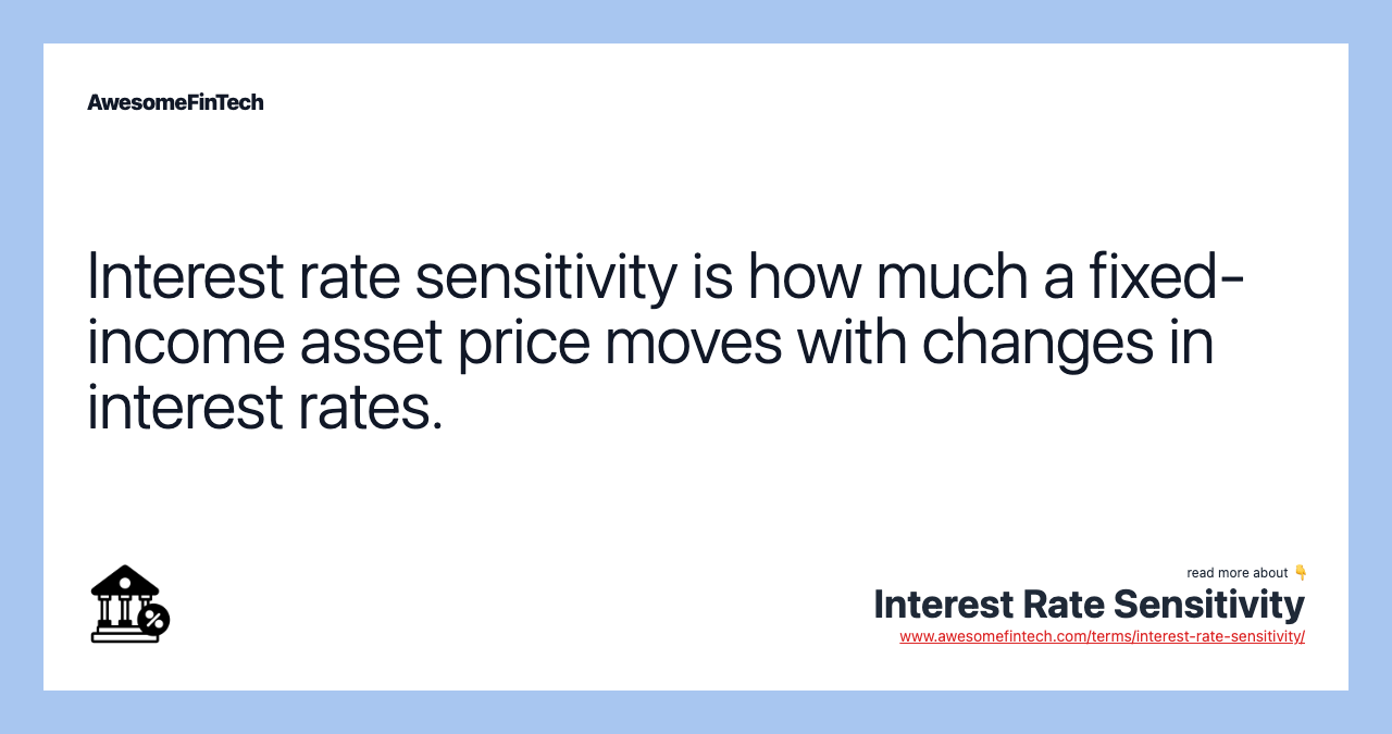 Interest rate sensitivity is how much a fixed-income asset price moves with changes in interest rates.