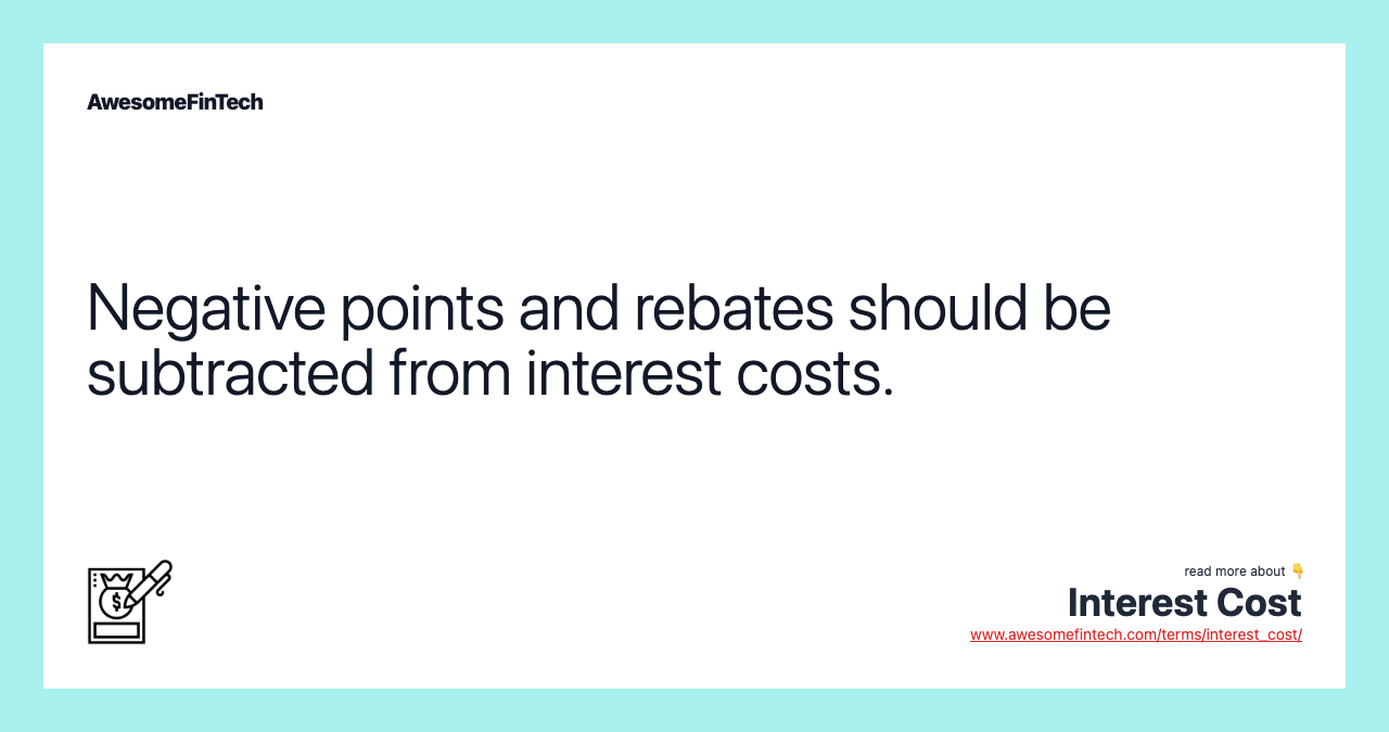 Negative points and rebates should be subtracted from interest costs.
