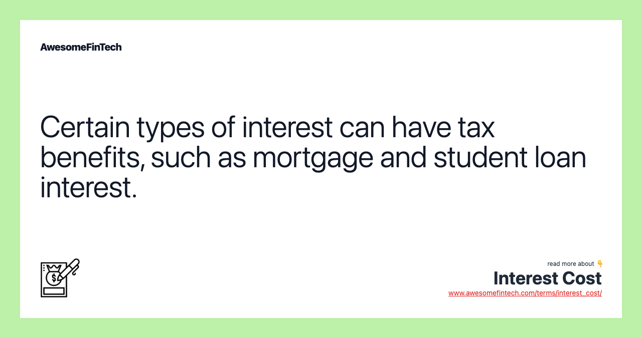 Certain types of interest can have tax benefits, such as mortgage and student loan interest.