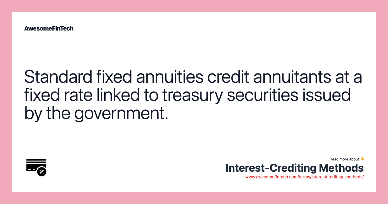 Standard fixed annuities credit annuitants at a fixed rate linked to treasury securities issued by the government.