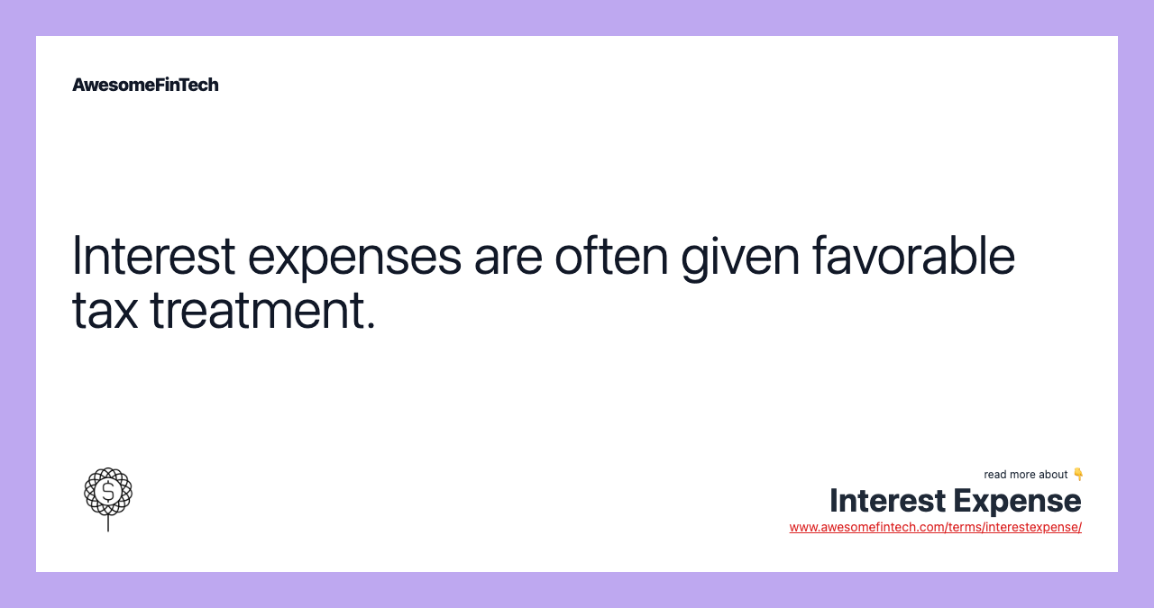 Interest expenses are often given favorable tax treatment.