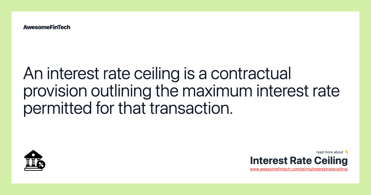 An interest rate ceiling is a contractual provision outlining the maximum interest rate permitted for that transaction.