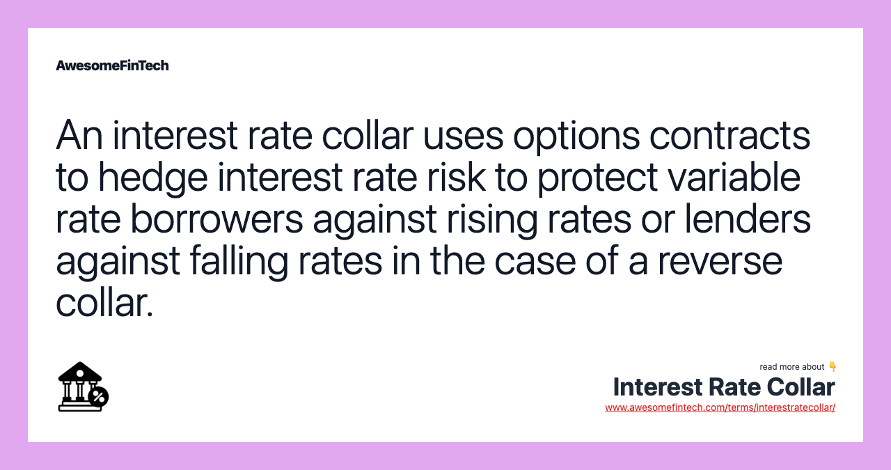 An interest rate collar uses options contracts to hedge interest rate risk to protect variable rate borrowers against rising rates or lenders against falling rates in the case of a reverse collar.