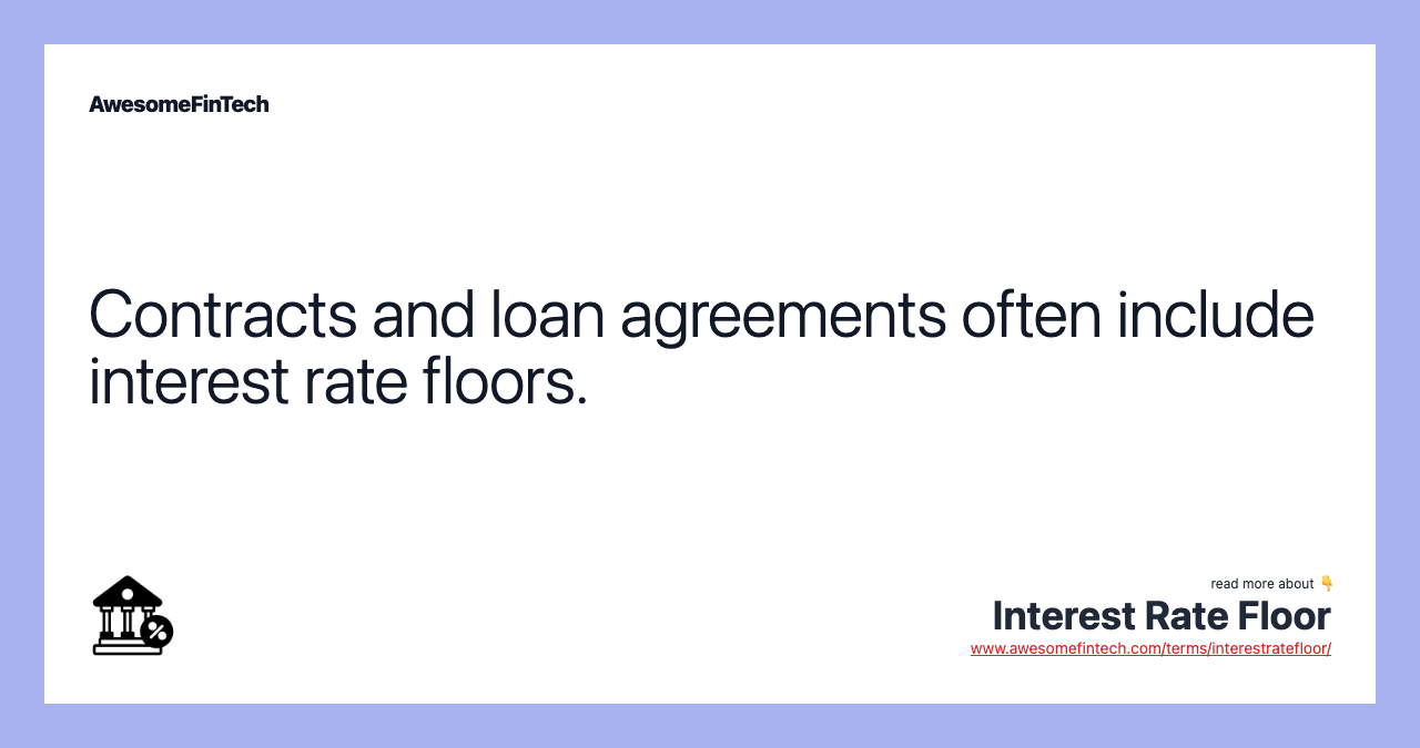 Contracts and loan agreements often include interest rate floors.