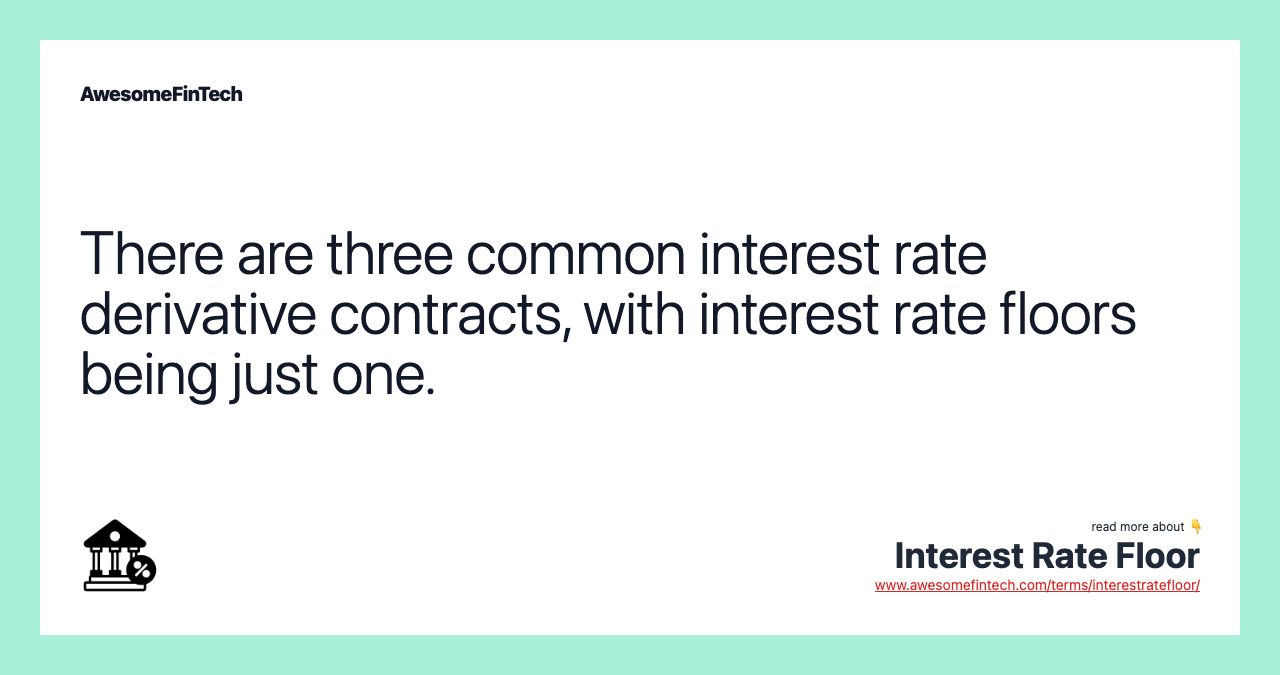 There are three common interest rate derivative contracts, with interest rate floors being just one.