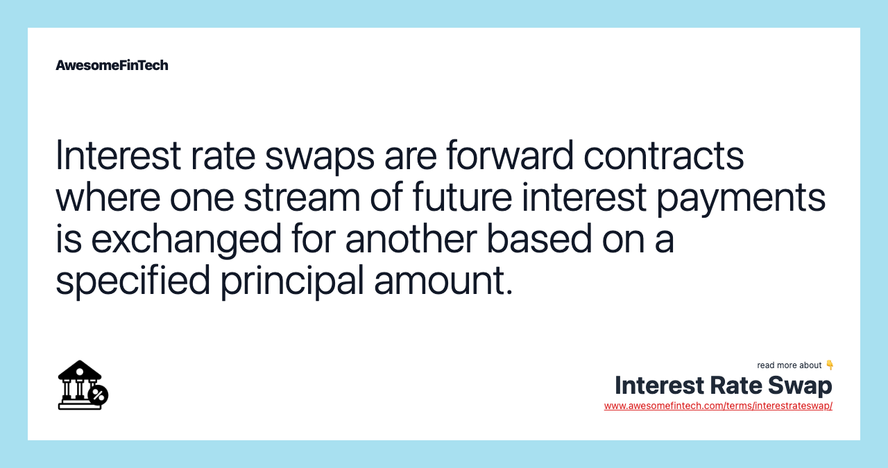 Interest rate swaps are forward contracts where one stream of future interest payments is exchanged for another based on a specified principal amount.