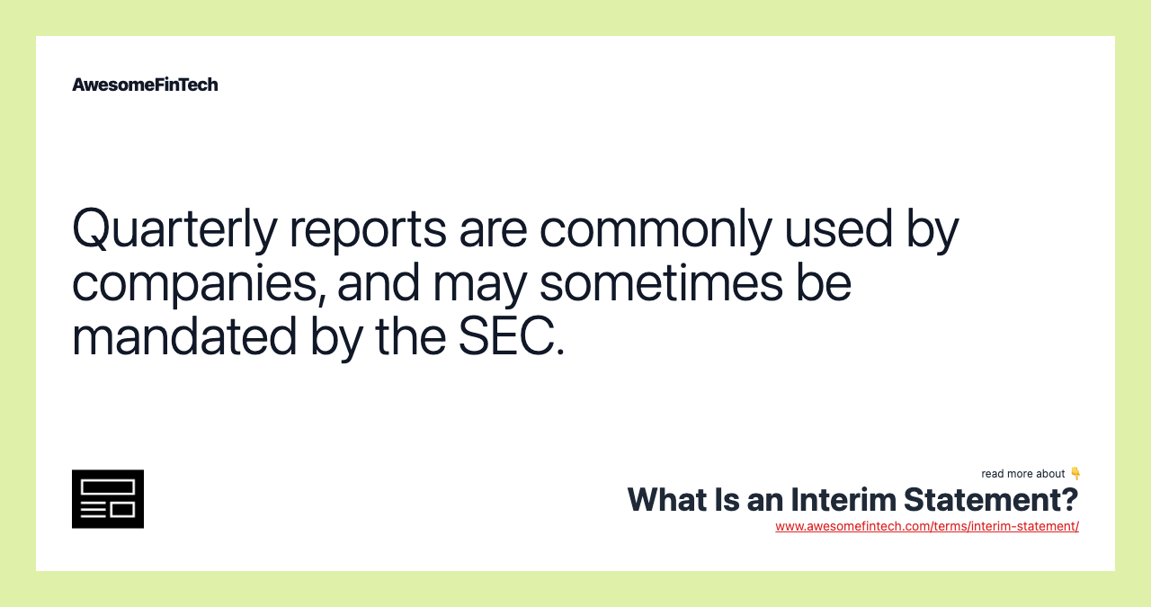Quarterly reports are commonly used by companies, and may sometimes be mandated by the SEC.