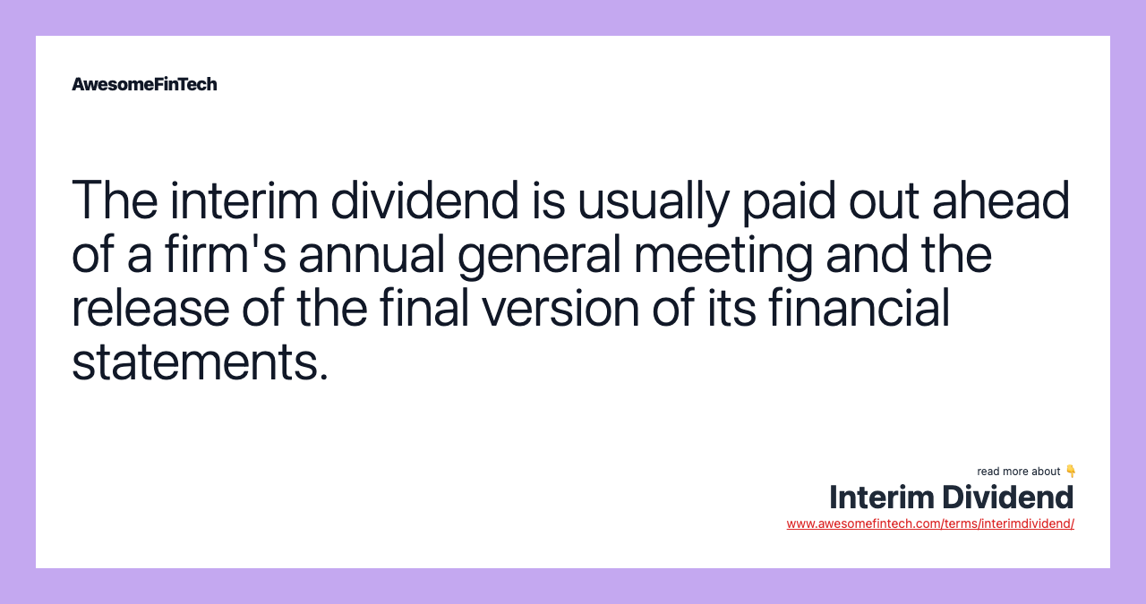 The interim dividend is usually paid out ahead of a firm's annual general meeting and the release of the final version of its financial statements.