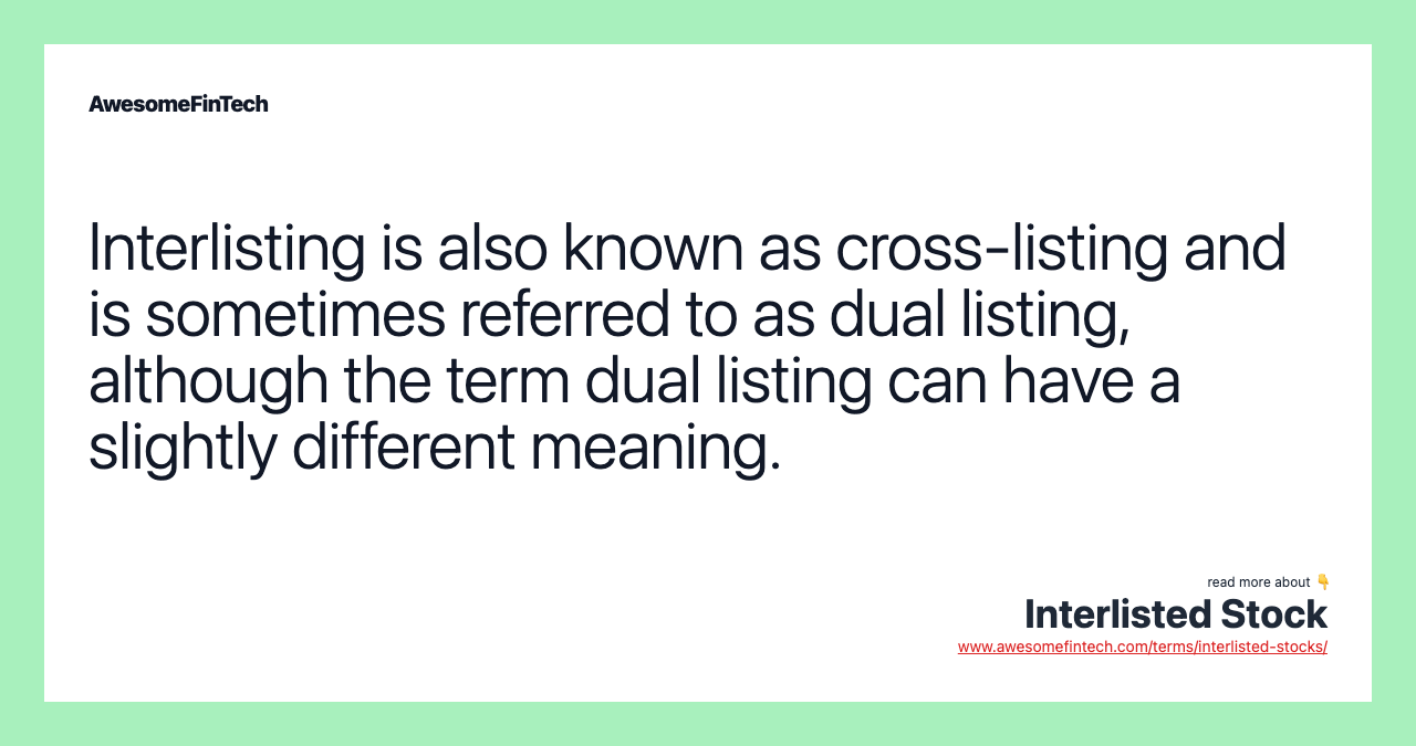 Interlisting is also known as cross-listing and is sometimes referred to as dual listing, although the term dual listing can have a slightly different meaning.